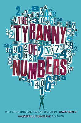 The Tyranny of Numbers: Why Counting Can't Make Us Happy - Boyle, David