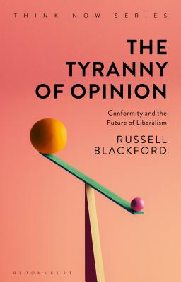 The Tyranny of Opinion: Conformity and the Future of Liberalism - Blackford, Russell, and Garvey, James (Editor), and Stangroom, Jeremy (Editor)