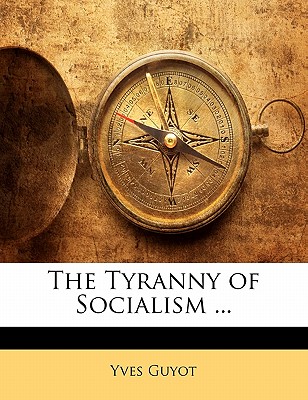 The Tyranny of Socialism ... - Guyot, Yves