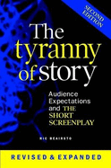The Tyranny of Story: Audience Expectations and the Short Screenplay 2nd Edition