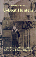 The U-boat Hunters: Code Breakers, Divers and the Defeat of the U-boats, 1914-1918