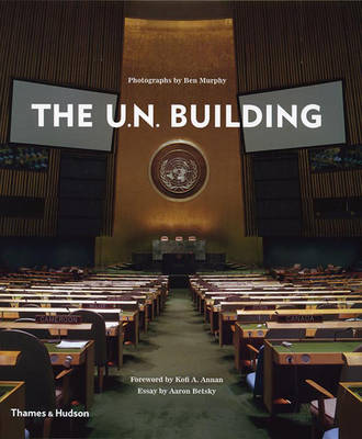 The U.N. Building - Betsky, Aaron, and Murphy, Ben (Photographer), and Annan, Kofi, Secretary-General (Foreword by)