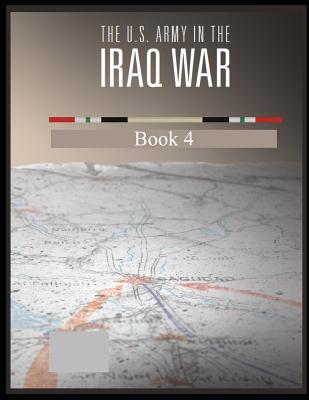 The U.S. Army in The Iraq War: Surge and Withdrawal 2007-2011 Book 4 - Army War College