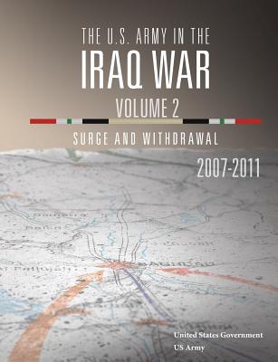 The U.S. Army in the Iraq War Volume 2: Surge and Withdrawal 2007 - 2011 - Us Army, United States Government