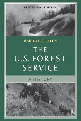 The U.S. Forest Service: A Centennial History - Steen, Harold K