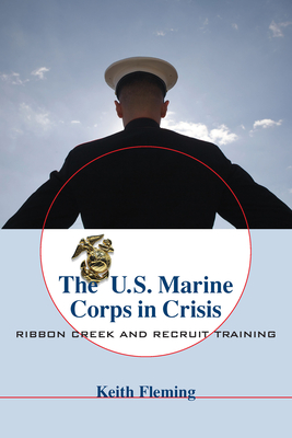 The U.S. Marine Corps in Crisis: Ribbon Creek and Recruit Training - Fleming, Keith