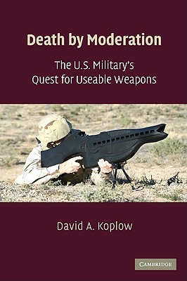 The U.S. Military's Quest for Useable Weapons - Koplow, David A