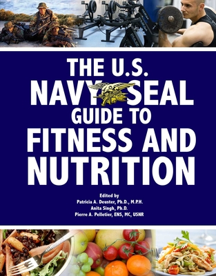 The U.S. Navy Seal Guide to Fitness and Nutrition - Deuster, Patricia A, PH.D. (Editor), and Pelletier, Pierre A (Editor), and Singh, Anita (Editor)