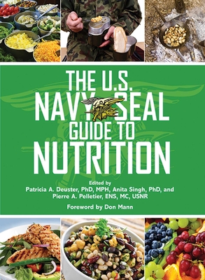 The U.S. Navy SEAL Guide to Nutrition - Deuster, Patricia A, PH.D. (Editor), and Pelletier, Pierre A (Editor), and Singh, Anita (Editor)