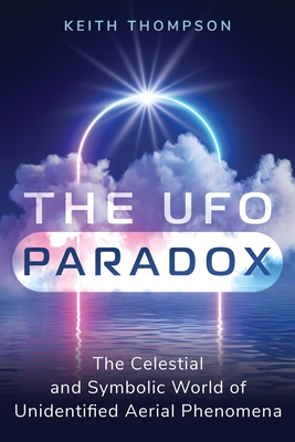The UFO Paradox: The Celestial and Symbolic World of Unidentified Aerial Phenomena - Thompson, Keith