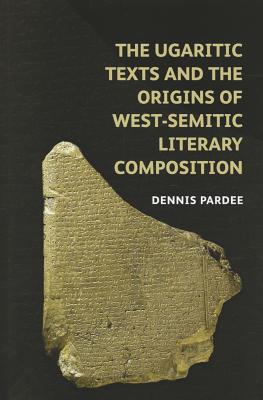 The Ugaritic Texts and the Origins of West-Semitic Literary Composition - Pardee, Dennis