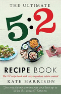 The Ultimate 5:2 Diet Recipe Book: Easy, Calorie Counted Fast Day Meals You'll Love