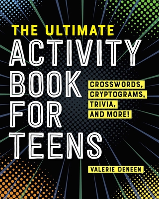 The Ultimate Activity Book for Teens: Crosswords, Cryptograms, Trivia, and More! - Deneen, Valerie