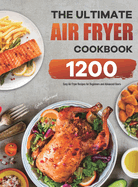 The Ultimate Air Fryer Cookbook: 1200 Easy Air Fryer Recipes for Beginners and Advanced Users