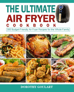 The Ultimate Air Fryer Cookbook: 300 Budget-Friendly Air Fryer Recipes for the Whole Family