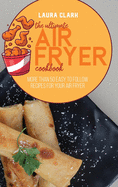 The Ultimate Air Fryer Cookbook: More Than 50 Easy to Follow Recipes For Your Air Fryer