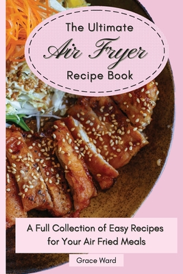 The Ultimate Air Fryer Recipe Book: A Full Collection of Easy Recipes