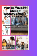The Ultimate Anger Management for Parents: Nurturing Peaceful Homes and Harmonious Relationships