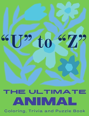 The Ultimate Animal Coloring, Trivia and Puzzle Book: "U" to "Z" - Linto, P D, and Klein, E Z