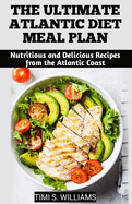 The Ultimate Atlantic Diet Meal Plan Cookbook: Nutritious and Delicious Recipes from the Atlantic Coast