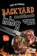 The Ultimate Backyard BBQ Cookbook: Tasty Recipes for Rubs, Marinades, and Glazes That Will Make Your Taste Buds Sing