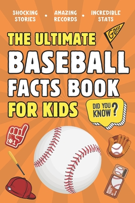 The Ultimate Baseball Facts Book For Kids: 300 Fun, Educational and Surprising Baseball Facts For Kids - Press, Broadwood