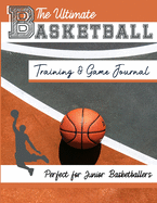 The Ultimate Basketball Training and Game Journal: Record and Track Your Training Game and Season Performance: Perfect for Kids and Teen's: 8.5 x 11-inch x 80 Pages