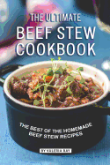 The Ultimate Beef Stew Cookbook: The Best of The Homemade Beef Stew Recipes
