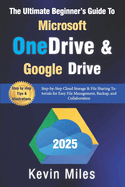 The Ultimate Beginner's Guide to Microsoft OneDrive & Google Drive: Step-by-Step Cloud Storage & File Sharing Tutorials for Easy File Management, Backup, and Collaboration