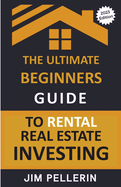 The Ultimate Beginners Guide to Rental Real Estate Investing