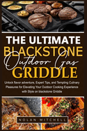The Ultimate Blackstone Outdoor Gas Griddle Cookbook: Unlock flavor adventure, and Tempting Culinary Pleasures for Elevating Your Outdoor Cooking Experience with Style on Blackstone Griddle