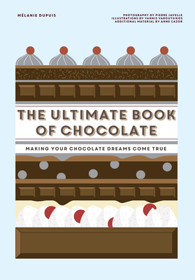 The Ultimate Book of Chocolate: Make Your Chocolate Dreams Become a Reality - Dupuis, Melanie