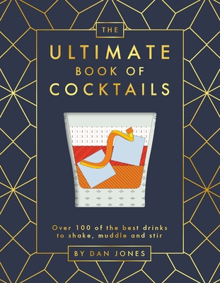 The Ultimate Book of Cocktails: Over 100 of Best Drinks to Shake, Muddle and Stir - Jones, Dan