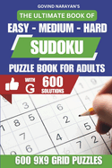 The Ultimate Book Of Easy-Medium-Hard Sudoku Puzzle Book For Adults: With 600 9x9 Grid Sudoku Puzzles And 600 Solutions