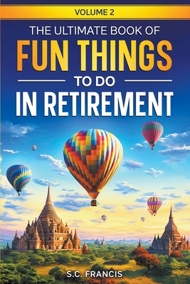 The Ultimate Book of Fun Things to Do in Retirement Volume 2 - Francis, S C