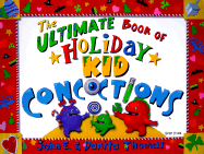 The Ultimate Book of Holiday Kid Concoctions: More Than 50 Wacky, Wild & Crazy Holiday Concoctions - Thomas, John E, and Thomas, Danita