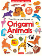 The Ultimate Book of Origami Animals: Easy-To-Fold Paper Animals; Instructions for 120 Models! (Includes Eye Stickers)