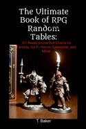 The Ultimate Book of RPG Random Tables: 101 Ready-to-Use Roll Charts for Fantasy, Sci-Fi, Horror, Cyberpunk, and More!