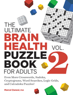 The Ultimate Brain Health Puzzle Book for Adults, Vol. 2: Even More Crosswords, Sudoku, Cryptograms, Word Searches, Logic Grids, and Calcudoku Puzzles!