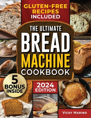 The Ultimate Bread Machine Cookbook: Healthy Preservative-Free and Delicious Recipes Easy-to-Follow to Bake Fresh and Deliciously Warm Bread at Your Home Every Day - Marino, Vicky