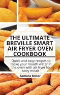 The Ultimate Breville Smart Air Fryer Oven Cookbook: Quick and easy recipes to make your mouth water in the oven with air fryer for tasty meals