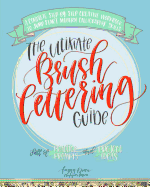 The Ultimate Brush Lettering Guide: A Complete Step-By-Step Creative Workbook to Jump Start Modern Calligraphy Skills