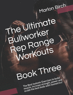 The Ultimate Bullworker Rep Range Workouts Book Three: The Best Isotonic Exercises to build muscle, increase strength, power and sculpt the best body with Isometrics!