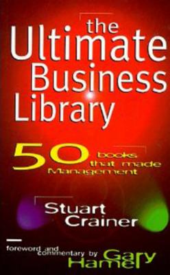 The Ultimate Business Library: 50 Books That Made Management - Crainer, Stuart, and Hamel, Gary