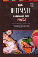 The Ultimate Carnivore Diet Guide: Carnivore Chef: Elevate Your Meat Meals Beyond Steak & Burgers with Delicious, Simple Recipes. 21-Days Meal Planner included Bonus Inside.