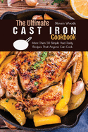 The Ultimate Cast Iron Cookbook: More Than 50 Simple And Tasty Recipes That Anyone Can Cook