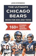 The Ultimate Chicago Bears Book For Kids And Teens: 160+ Fun, Surprising, And Educational Stories And Trivia Quizzes About Players And History