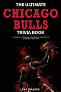 The Ultimate Chicago Bulls Trivia Book: A Collection of Amazing Trivia Quizzes and Fun Facts for Die-Hard Bulls Fans!
