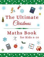 The Ultimate Christmas Maths Book: Holiday Gift for 6-10 Year Old Clever Children