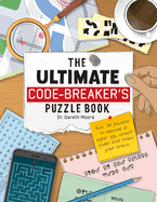 The Ultimate Code Breaker's Puzzle Book: Over 50 Puzzles to become a super spy, crack codes and train your brain